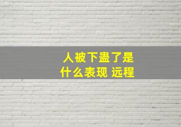 人被下蛊了是什么表现 远程